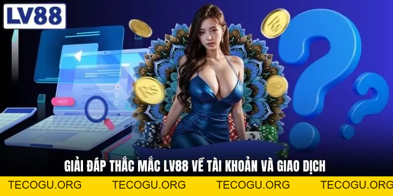 Câu Hỏi Thường Gặp LV88 - Toàn Bộ Câu Hỏi Hay Thắc Mắc Nhất