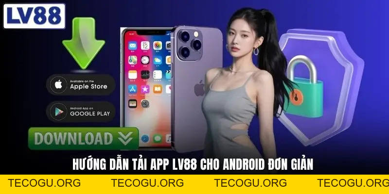 Tải App LV88 - Hướng Dẫn Cách Cài Đặt Nhanh Trong 1 Phút